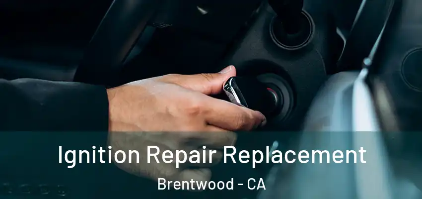  Ignition Repair Replacement Brentwood - CA